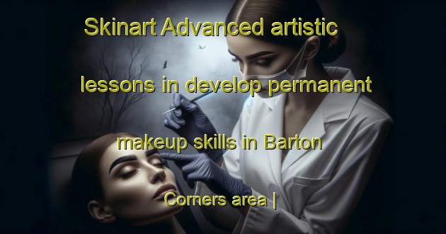 Skinart Advanced artistic lessons in develop permanent makeup skills in Barton Corners area | PermanentmakeupTraining | PermanentmakeupClasses | SkinartTraining-United States